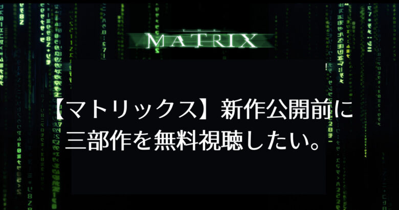 映画 マトリックス 新作公開前に三部作を無料視聴する方法 バンコク暮らしblog